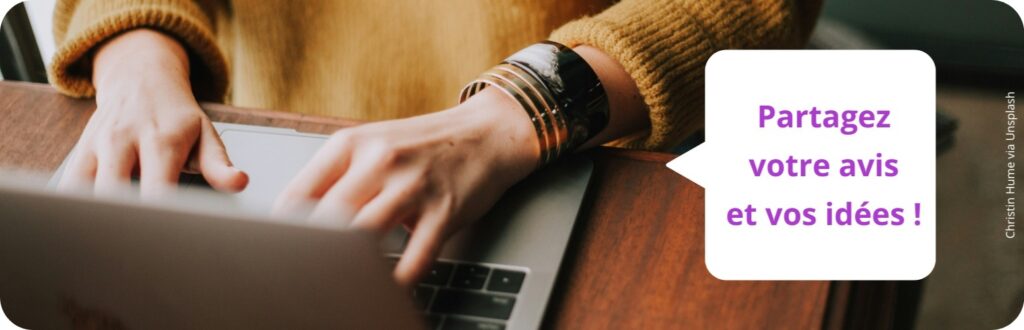 Partagez votre avis et vos idées !
